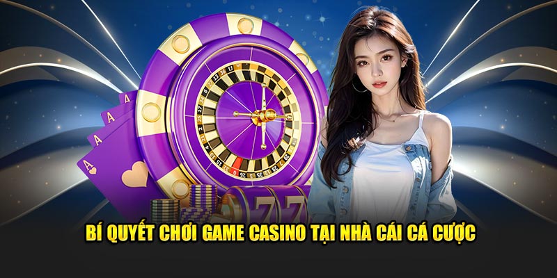 bi-quyet-choi-game-casino-tai-nha-cai-ca-cuoc