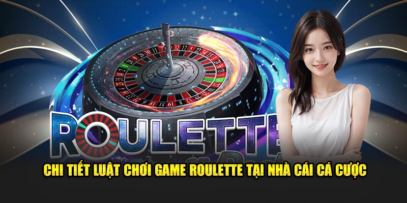 chi-tiet-luat-choi-game-roulette-tai-nha-cai-ca-cuoc