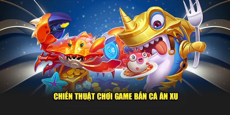 chien-thuat-choi-game-ban-ca-an-xu