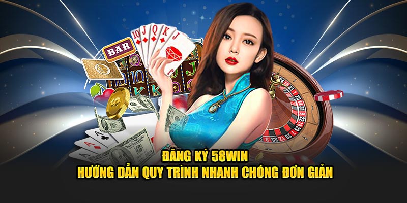 dang-ky-58win-huong-dan-quy-trinh-nhanh-chong-don-gian