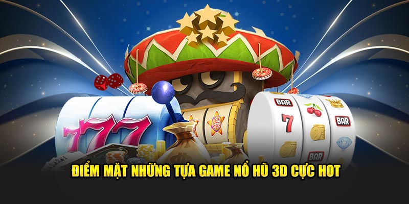 diem-mat-nhung-tua-game-no-hu-3d-cuc-hot