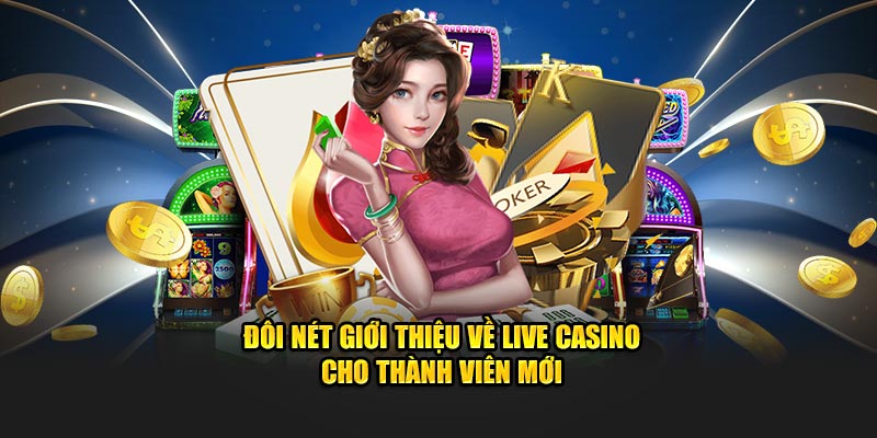 doi-net-gioi-thieu-ve-live-casino-cho-thanh-vien-moi