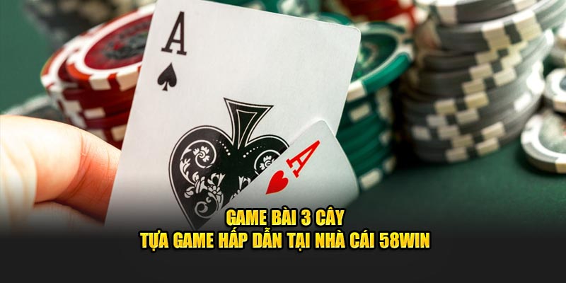 game-bai-3-cay-tua-game-hap-dan-tai-nha-cai-58win