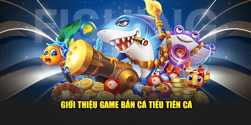 gioi-thieu-game-ban-ca-tieu-tien-ca