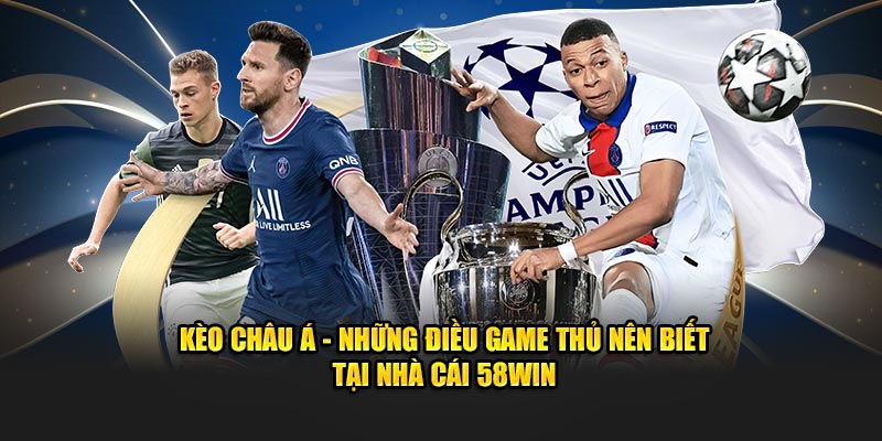 keo-chau-a-nhung-dieu-game-thu-nen-biet-tai-nha-cai-58win