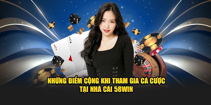 nhung-diem-cong-khi-tham-gia-ca-cuoc-tai-nha-cai-58win