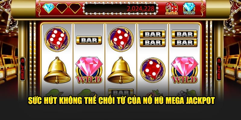 suc-hut-khong-the-choi-tu-cua-no-hu-mega-jackpot