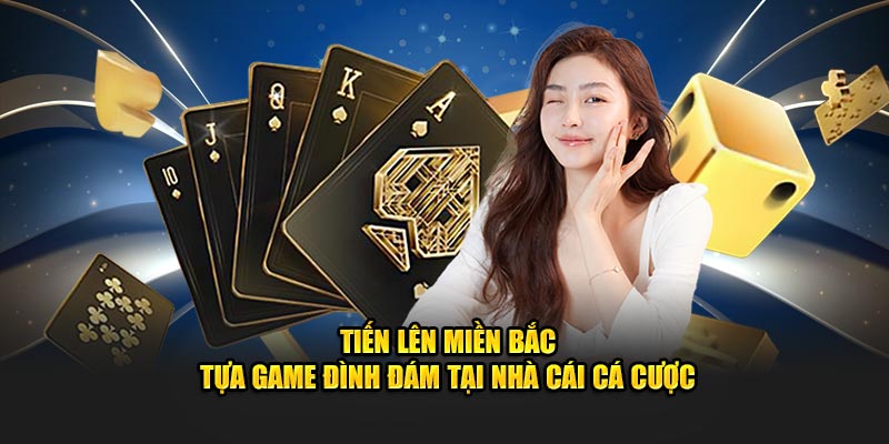 tien-len-mien-bac-tua-game-dinh-dam-tai-nha-cai-ca-cuoc-