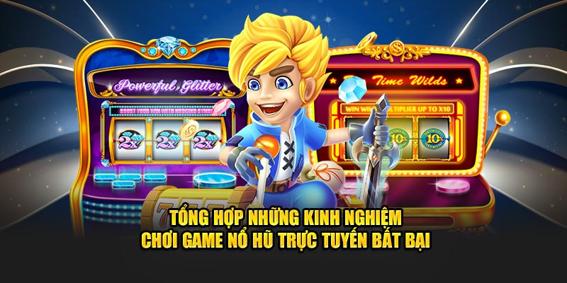 tong-hop-nhung-kinh-nghiem-choi-game-no-hu-truc-tuyen-bat-bai